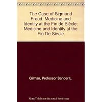 The Case of Sigmund Freud: Medicine and Identity at the Fin de Siècle The Case of Sigmund Freud: Medicine and Identity at the Fin de Siècle Hardcover Paperback