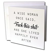 3dRose A Wise Woman Once Said Fuck This Shit and She Lived Happily Ever After - Greeting Card, 6