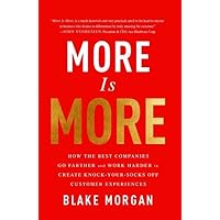 More Is More: How the Best Companies Go Farther and Work Harder to Create Knock-Your-Socks-Off Customer Experiences More Is More: How the Best Companies Go Farther and Work Harder to Create Knock-Your-Socks-Off Customer Experiences Hardcover Kindle Audible Audiobook Audio CD