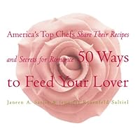 50 Ways to Feed Your Lover: America's Top Chefs Share Their Recipes an Secrets for Romance 50 Ways to Feed Your Lover: America's Top Chefs Share Their Recipes an Secrets for Romance Hardcover