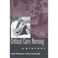 Critical Care Nursing: A History (Studies in Health, Illness, and Caregiving) Critical Care Nursing: A History (Studies in Health, Illness, and Caregiving) Hardcover Paperback