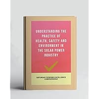 Understanding The Practice Of Health, Safety And Environment In The Solar Power Industry (A Collection Of Books On How To Solve That Problem)