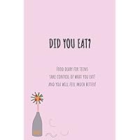 Did you eat? Food diary for teens.: Daily guided food diary for teens who want to take control of what they eat. Did you eat? Food diary for teens.: Daily guided food diary for teens who want to take control of what they eat. Paperback