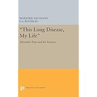 This Long Disease, My Life: Alexander Pope and the Sciences (Princeton Legacy Library, 2093) This Long Disease, My Life: Alexander Pope and the Sciences (Princeton Legacy Library, 2093) Hardcover Paperback