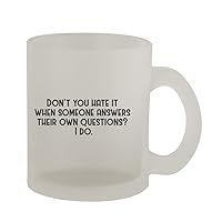 Don’t you hate it when someone answers their own questions? I do. - 10oz Frosted Coffee Mug Cup, Frosted