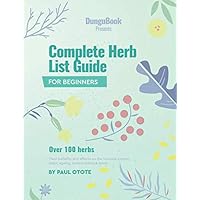 Complete Herb List Guide: Over 100 herbs; their benefits and effects on the immune system, brain, ageing, bodybuilding and more Complete Herb List Guide: Over 100 herbs; their benefits and effects on the immune system, brain, ageing, bodybuilding and more Paperback Kindle Audible Audiobook