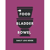 Food Bladder Bowel Daily Log Book: Record Bathroom Habits and Food Water Intake Food Bladder Bowel Daily Log Book: Record Bathroom Habits and Food Water Intake Paperback