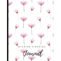 Uterine Fibroids Journal: Track Pain, Energy, Mood, with a Time Of Day Symptom Tracker, Cycle Tracking, Fibroid Symptoms Check List, Lined Journal Pages, Gratitude Prompts, Quotes And More