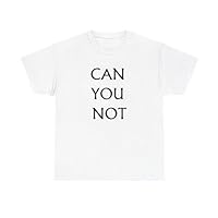 Can You Not? Funny T-Shirt for Men and Women | Multiple Sizes & Colors
