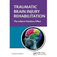 Traumatic Brain Injury Rehabilitation: The Lefaivre Rainbow Effect Traumatic Brain Injury Rehabilitation: The Lefaivre Rainbow Effect Hardcover Paperback
