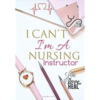 I Can't I'm A Nursing Instructor Live Love Heal Daily Planner Journal: Cute Thank You Nursing Instructor Appreciation Gifts Organizer Notebook To Write In