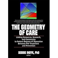 The Geometry of Care: Linking Resources, Research, and Community to Reduce Degrees of Separation Between HIV Treatment and The Geometry of Care: Linking Resources, Research, and Community to Reduce Degrees of Separation Between HIV Treatment and Paperback Kindle Hardcover