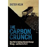 The Carbon Crunch: How We're Getting Climate Change Wrong--and How to Fix It The Carbon Crunch: How We're Getting Climate Change Wrong--and How to Fix It Hardcover Paperback