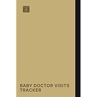Baby Doctor Visits Tracker: A Logbook To Keep Track Of Important Information Related To Your Baby's Doctor Appointment
