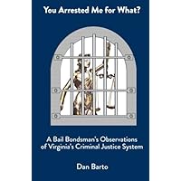 You Arrested Me for What?: A Bail Bondsman’s Observations of Virginia’s Criminal Justice System You Arrested Me for What?: A Bail Bondsman’s Observations of Virginia’s Criminal Justice System Paperback
