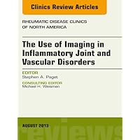 The Use of Imaging in Inflammatory Joint and Vascular Disorders, An Issue of Rheumatic Disease Clinics (The Clinics: Internal Medicine Book 39) The Use of Imaging in Inflammatory Joint and Vascular Disorders, An Issue of Rheumatic Disease Clinics (The Clinics: Internal Medicine Book 39) Kindle Hardcover Paperback