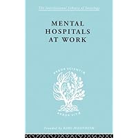Mental Hospitals at Work (International Library of Sociology) Mental Hospitals at Work (International Library of Sociology) Kindle Hardcover Paperback