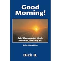 Good Morning!: Quiet Time, Morning Watch, Meditation, and Early A.A. Good Morning!: Quiet Time, Morning Watch, Meditation, and Early A.A. Paperback