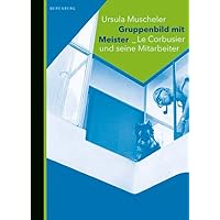 Gruppenbild mit Meister: Le Corbusier und seine Mitarbeiter Gruppenbild mit Meister: Le Corbusier und seine Mitarbeiter Hardcover
