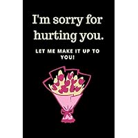 I'm sorry for hurting you: Apology gift for her. With inside dedication for your apology. 120 pages thick, each decorated with rose watermark and ... for Girlfriend | Wife | Relative or Friend.