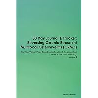 30 Day Journal & Tracker: Reversing Chronic Recurrent Multifocal Osteomyelitis (CRMO) The Raw Vegan Plant-Based Detoxification & Regeneration Journal & Tracker for Healing. Journal 3