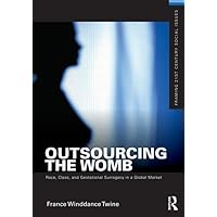 Outsourcing the Womb: Race, Class and Gestational Surrogacy in a Global Market (Framing 21st Century Social Issues) Outsourcing the Womb: Race, Class and Gestational Surrogacy in a Global Market (Framing 21st Century Social Issues) Paperback