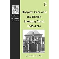 Hospital Care and the British Standing Army, 1660–1714 (The History of Medicine in Context) Hospital Care and the British Standing Army, 1660–1714 (The History of Medicine in Context) Kindle Hardcover Paperback