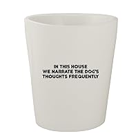In This House We Narrate The Dog's Thoughts Frequently - White Ceramic 1.5oz Shot Glass