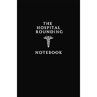 The Hospital Rounding Notebook: Concise for students, nurses, residents, hospitalists and more