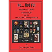 No... Not Yet: Memoirs of a WWII German POW and his Life in 20th Century America (No... Not Yet, Color Edition) No... Not Yet: Memoirs of a WWII German POW and his Life in 20th Century America (No... Not Yet, Color Edition) Paperback Kindle