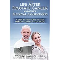 Life After Prostate Cancer and Other Medical Conditions: A Step-By-Step Guide to Stop Urinary Leakage in Ten Weeks Life After Prostate Cancer and Other Medical Conditions: A Step-By-Step Guide to Stop Urinary Leakage in Ten Weeks Paperback