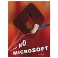 Just Say No to Microsoft: How to Ditch Microsoft and Why It's Not as Hard as You Think Just Say No to Microsoft: How to Ditch Microsoft and Why It's Not as Hard as You Think Paperback