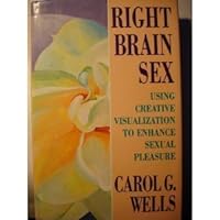 Right Brain Sex: Using Creative Visualization to Enhance Sexual Pleasure Right Brain Sex: Using Creative Visualization to Enhance Sexual Pleasure Hardcover Paperback