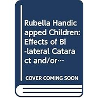 Rubella Handicapped Children: Effects of Bi-lateral Cataract and/ or Hearing Impairment on Behaviour and Learning Rubella Handicapped Children: Effects of Bi-lateral Cataract and/ or Hearing Impairment on Behaviour and Learning Hardcover