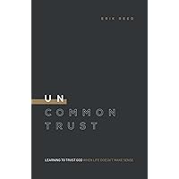 Uncommon Trust: Learning to Trust God When Life Doesn't Make Sense Uncommon Trust: Learning to Trust God When Life Doesn't Make Sense Paperback