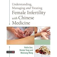 Understanding, Managing and Treating Female Infertility with Chinese Medicine Understanding, Managing and Treating Female Infertility with Chinese Medicine Hardcover