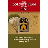 The Boldest Plan is the Best: The Combat History of the 509th Parachute Infantry Battalion during WWII The Boldest Plan is the Best: The Combat History of the 509th Parachute Infantry Battalion during WWII Paperback Kindle