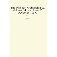 The Missouri Archaeologist, Volume 34, No. 1 and 2, December 1972 (Classic Books) The Missouri Archaeologist, Volume 34, No. 1 and 2, December 1972 (Classic Books) Paperback MP3 CD Library Binding