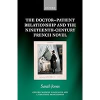 The Doctor-Patient Relationship and the Nineteenth-Century French Novel (Oxford Modern Languages and Literature Monographs)