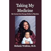 Taking My Medicine: My Journey from Teenage Mother to Physician Taking My Medicine: My Journey from Teenage Mother to Physician Kindle Paperback