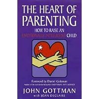 The Heart of Parenting: How to Raise an Emotionally Intelligent Child The Heart of Parenting: How to Raise an Emotionally Intelligent Child Hardcover Paperback