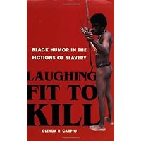 Laughing Fit to Kill: Black Humor in the Fictions of Slavery (The W.e.b. Du Bois Institute Series) Laughing Fit to Kill: Black Humor in the Fictions of Slavery (The W.e.b. Du Bois Institute Series) Paperback Kindle Hardcover