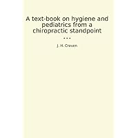 A text-book on hygiene and pediatrics from a chiropractic standpoint (Classic Books) A text-book on hygiene and pediatrics from a chiropractic standpoint (Classic Books) Paperback MP3 CD Library Binding