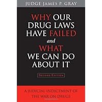 Why Our Drug Laws Have Failed and What We Can Do About It: A Judicial Indictment of the War on Drugs Why Our Drug Laws Have Failed and What We Can Do About It: A Judicial Indictment of the War on Drugs Kindle Hardcover Paperback