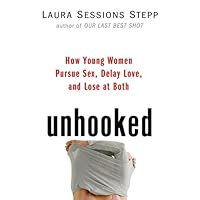 Unhooked: How Young Women Pursue Sex, Delay Love and Lose at Both Unhooked: How Young Women Pursue Sex, Delay Love and Lose at Both Kindle Audible Audiobook Hardcover Paperback Audio CD
