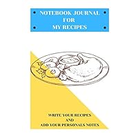 NOTEBOOK JOURNAL FOR MY RECIPES: WRITE YOUR RECIPES AND ADD YOUR PERSONAL NOTES (MY PERSONAL RECIPES)