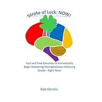 Stroke of Luck: NOW!: Fast and Free Exercises to Immediately Begin Mastering Neuroplasticity Following Stroke - Right Now! Stroke of Luck: NOW!: Fast and Free Exercises to Immediately Begin Mastering Neuroplasticity Following Stroke - Right Now! Paperback Audible Audiobook Kindle