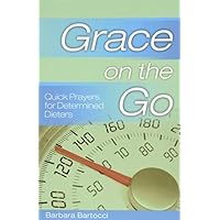 Grace on the Go - Quick Prayers for Determined Dieters Grace on the Go - Quick Prayers for Determined Dieters Paperback