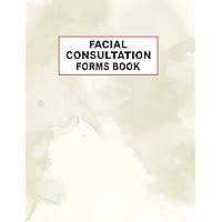 Facial Consultation Forms Book: Facial Skin Analysis Consultation and Consent Organizer Logbook For Esthetician | Keep Record of Client Personal | ( Beauty Salon Business Forms )