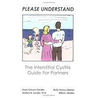 Please Understand: The Interstitial Cystitis Guide For Partners Please Understand: The Interstitial Cystitis Guide For Partners Perfect Paperback